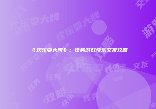 《欢乐耍大牌》：任务游戏快乐交友攻略