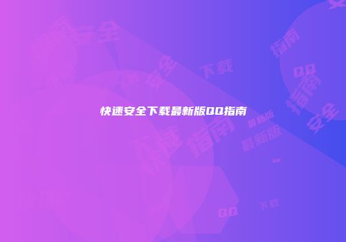 快速安全下载最新版QQ指南