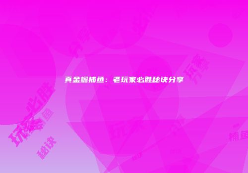 真金蟾捕鱼:老玩家必胜秘诀分享