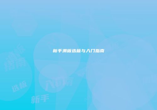 新手滑板选板与入门指南