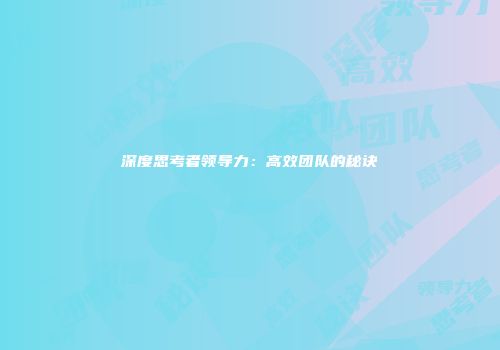 深度思考者领导力:高效团队的秘诀