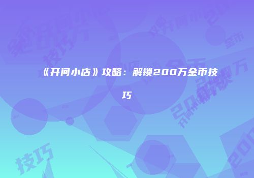 《开间小店》攻略：解锁200万金币技巧