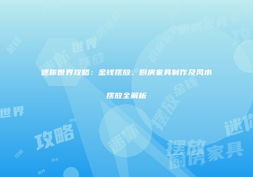 迷你世界攻略:金钱摆放、厨房家具制作及风水摆放全解析