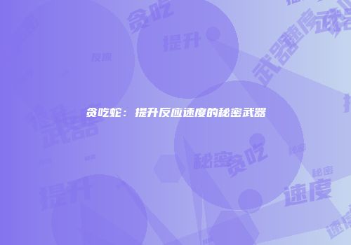 贪吃蛇：提升反应速度的秘密武器