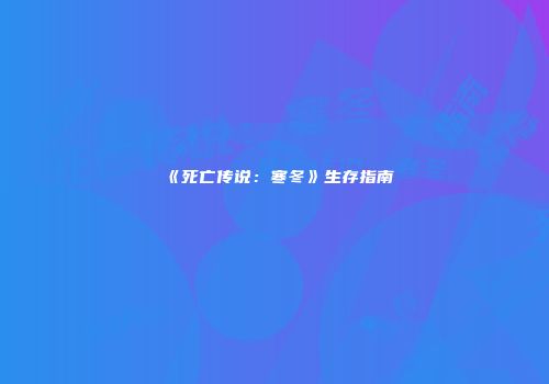 《死亡传说:寒冬》生存指南