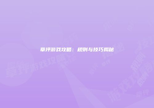 草坪游戏攻略：规则与技巧揭秘