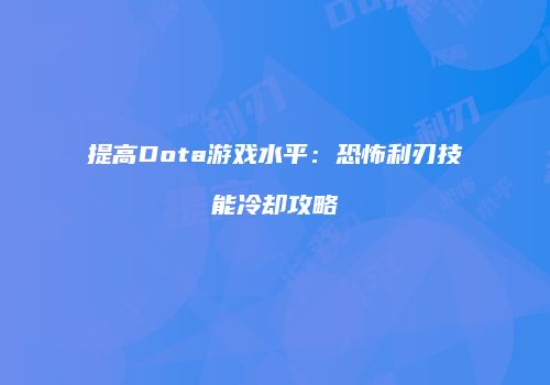 提高Dota游戏水平：恐怖利刃技能冷却攻略