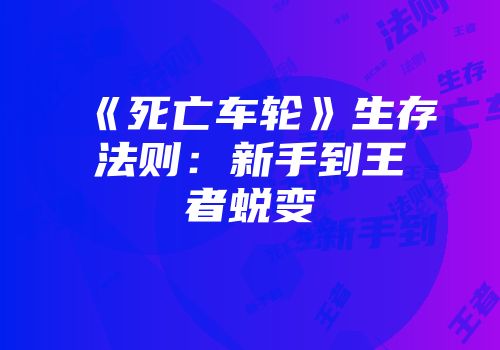 《死亡车轮》生存法则：新手到王者蜕变