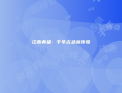 江南青黛：千年古色新传奇