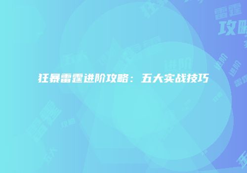 狂暴雷霆进阶攻略：五大实战技巧