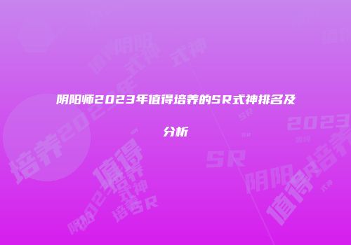阴阳师2023年值得培养的SR式神排名及分析