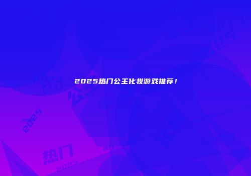 2025热门公主化妆游戏推荐！