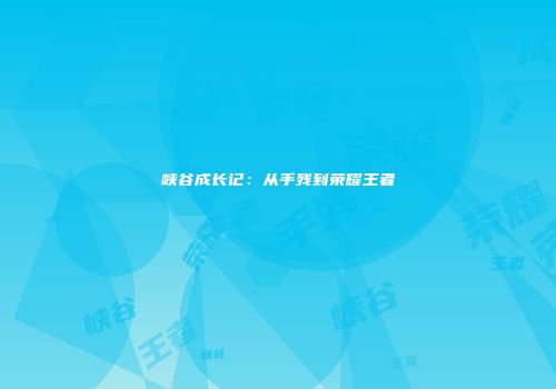 峡谷成长记：从手残到荣耀王者