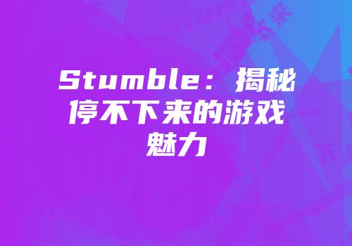 Stumble：揭秘停不下来的游戏魅力