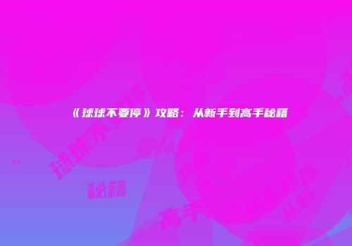 《球球不要停》攻略：从新手到高手秘籍