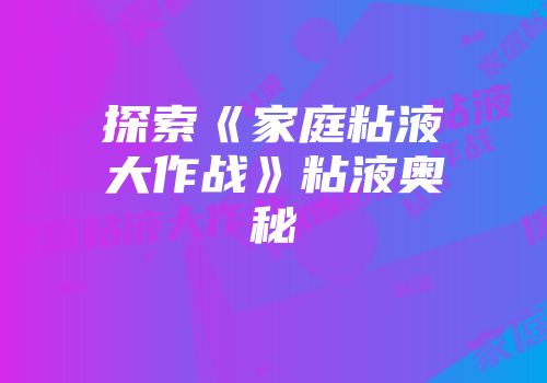 探索《家庭粘液大作战》粘液奥秘