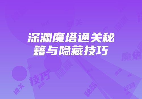 深渊魔塔通关秘籍与隐藏技巧