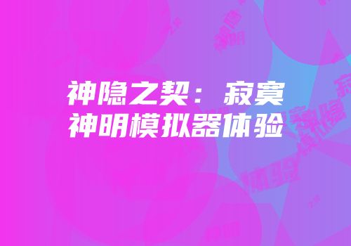 神隐之契：寂寞神明模拟器体验