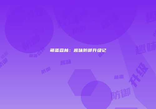 萌蛋森林：趣味防御升级记