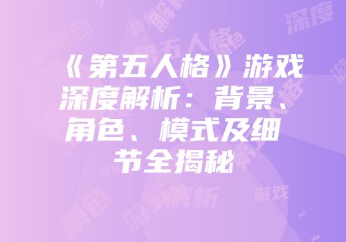 《第五人格》游戏深度解析:背景、角色、模式及细节全揭秘
