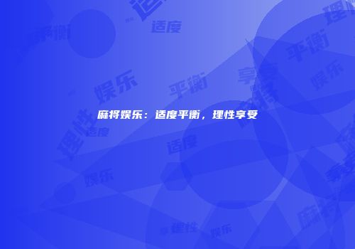 麻将娱乐：适度平衡，理性享受