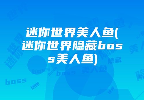 迷你世界美人鱼(迷你世界隐藏boss美人鱼)