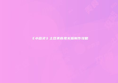 《小森灵》土豆美食现实版制作攻略