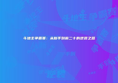 斗地主争霸赛:从新手到前二十的逆袭之路