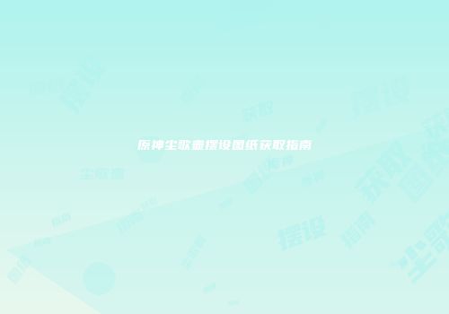 原神尘歌壶摆设图纸获取指南