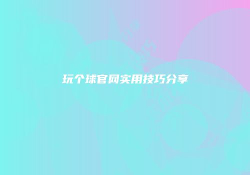 玩个球官网实用技巧分享