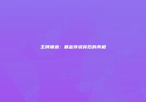 王牌捕鱼:暴富传说背后的真相