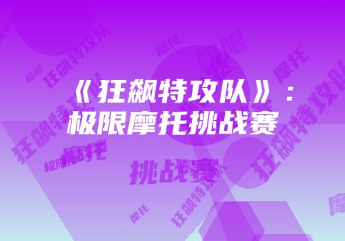 《狂飙特攻队》：极限摩托挑战赛