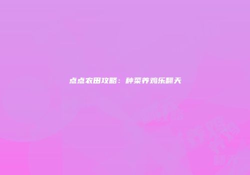 点点农田攻略：种菜养鸡乐翻天