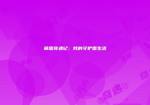 萌蛋奇遇记：我的守护蛋生活