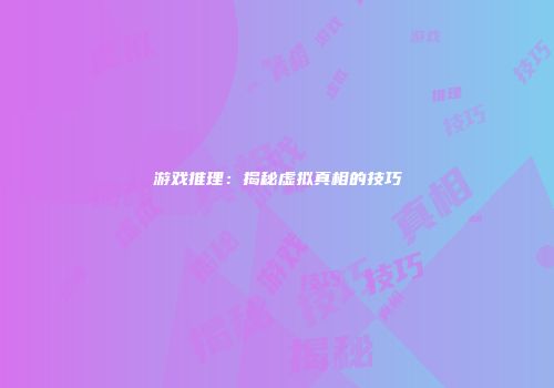 游戏推理：揭秘虚拟真相的技巧