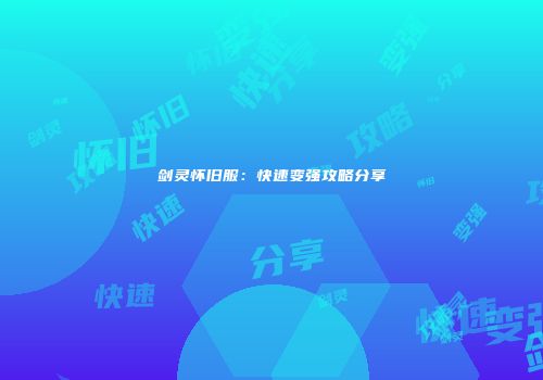 剑灵怀旧服：快速变强攻略分享