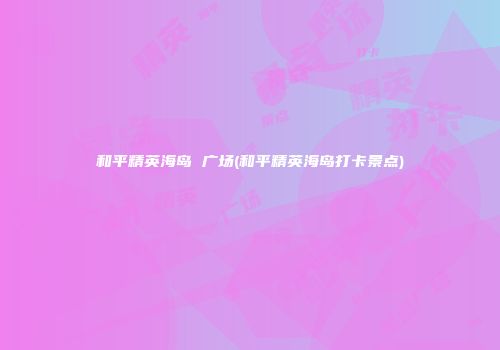 和平精英海岛 广场(和平精英海岛打卡景点)