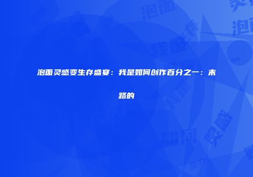 泡面灵感变生存盛宴：我是如何创作百分之一：末路的