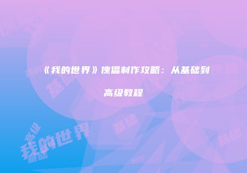《我的世界》傀儡制作攻略：从基础到高级教程