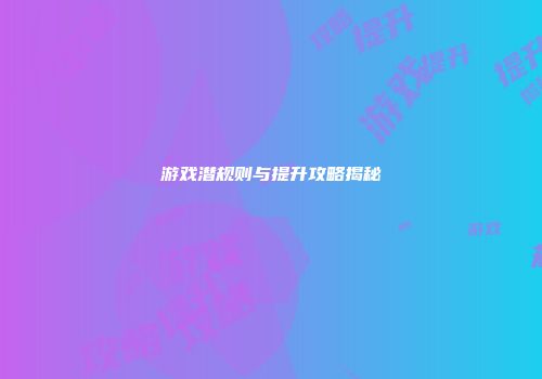 游戏潜规则与提升攻略揭秘