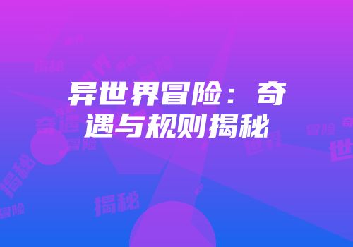 异世界冒险：奇遇与规则揭秘