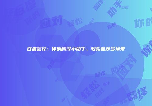 百度翻译：你的翻译小助手，轻松应对多场景