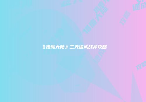 《猎魔大陆》三天速成战神攻略