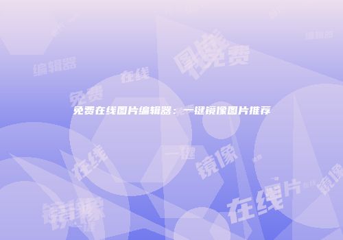 免费在线图片编辑器:一键镜像图片推荐