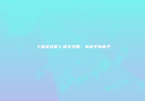 《爆金战机》通关攻略:从新手到高手