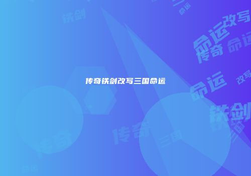 传奇铁剑改写三国命运