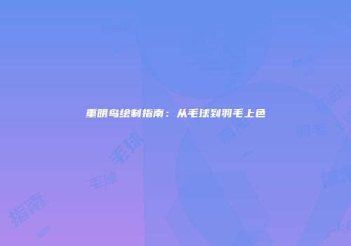 重明鸟绘制指南:从毛球到羽毛上色