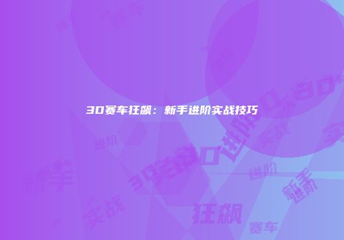 3D赛车狂飙：新手进阶实战技巧