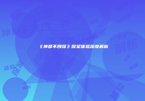 《神都不良探》探案体验深度解析