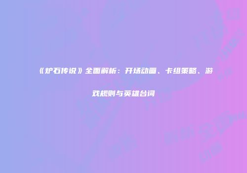《炉石传说》全面解析:开场动画、卡组策略、游戏规则与英雄台词